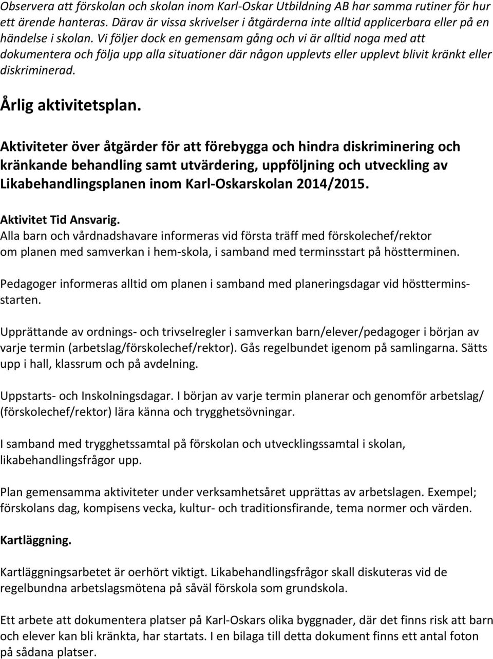 Vi följer dock en gemensam gång och vi är alltid noga med att dokumentera och följa upp alla situationer där någon upplevts eller upplevt blivit kränkt eller diskriminerad. Årlig aktivitetsplan.