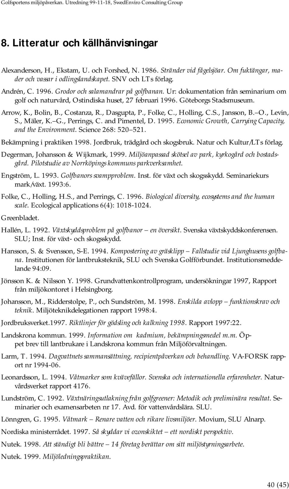 , Dasgupta, P., Folke, C., Holling, C.S., Jansson, B. O., Levin, S., Mäler, K. G., Perrings, C. and Pimentel, D. 1995. Economic Growth, Carrying Capacity, and the Environment. Science 268: 520 521.