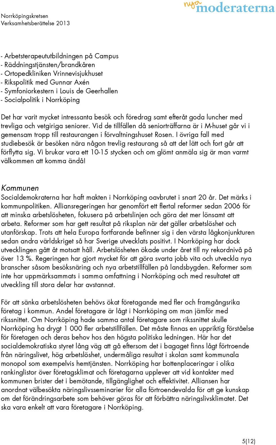 Vid de tillfällen då seniorträffarna är i M-huset går vi i gemensam tropp till restaurangen i förvaltningshuset Rosen.