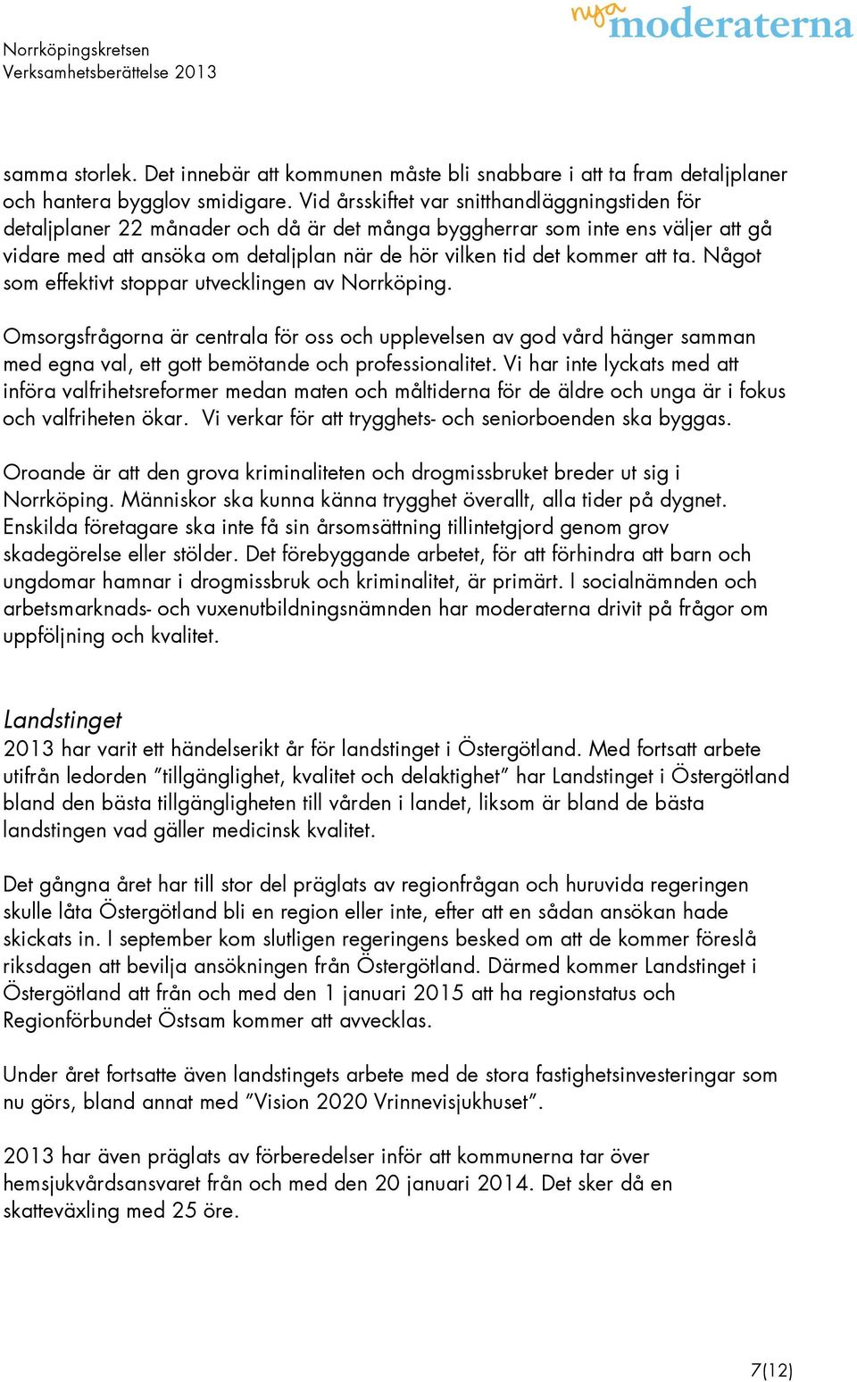 att ta. Något som effektivt stoppar utvecklingen av Norrköping. Omsorgsfrågorna är centrala för oss och upplevelsen av god vård hänger samman med egna val, ett gott bemötande och professionalitet.