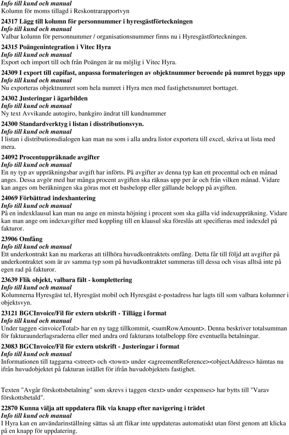 24309 I export till capifast, anpassa formateringen av objektnummer beroende på numret byggs upp Nu exporteras objektnumret som hela numret i Hyra men med fastighetsnumret borttaget.