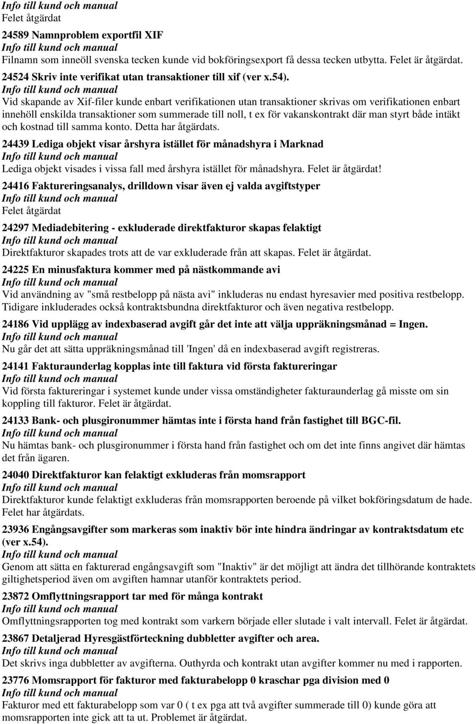 Vid skapande av Xif-filer kunde enbart verifikationen utan transaktioner skrivas om verifikationen enbart innehöll enskilda transaktioner som summerade till noll, t ex för vakanskontrakt där man