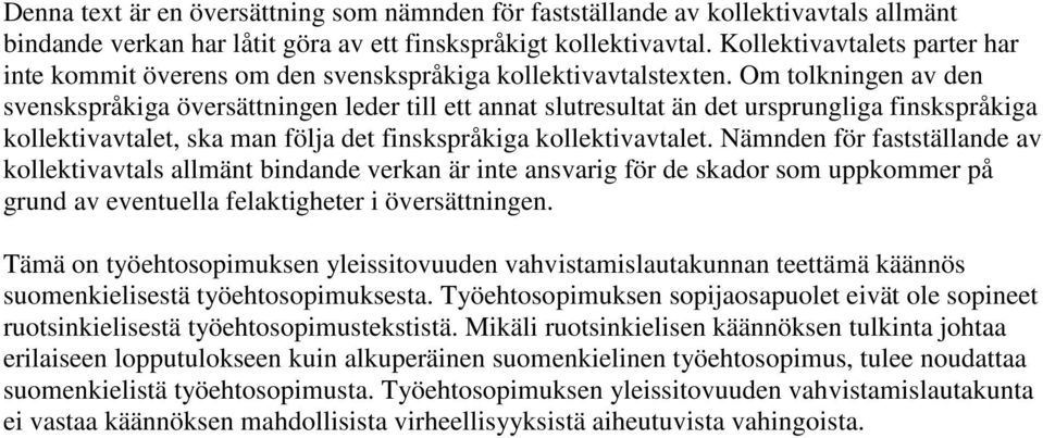 Om tolkningen av den svenskspråkiga översättningen leder till ett annat slutresultat än det ursprungliga finskspråkiga kollektivavtalet, ska man följa det finskspråkiga kollektivavtalet.