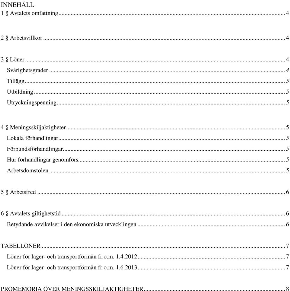 .. 5 5 Arbetsfred... 6 6 Avtalets giltighetstid. 6 Betydande avvikelser i den ekonomiska utvecklingen... 6 TABELLÖNER.