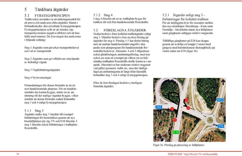 De fyra stegen ska analyseras i följande ordning: Steg 1 Åtgärder som påverkar transport behovet och val av transportsätt Steg 2 Åtgärder som ger effektivare utnyttjande av befintligt vägnät Steg 3