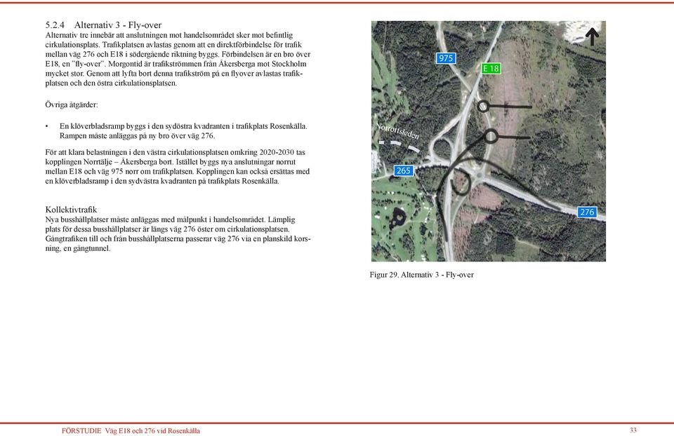 Morgontid är trafikströmmen från Åkersberga mot Stockholm mycket stor. Genom att lyfta bort denna trafikström på en flyover avlastas trafikplatsen och den östra cirkulationsplatsen.