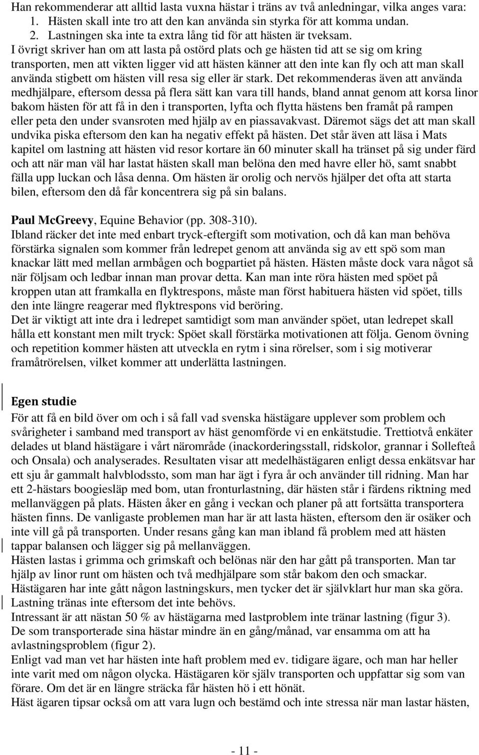 I övrigt skriver han om att lasta på ostörd plats och ge hästen tid att se sig om kring transporten, men att vikten ligger vid att hästen känner att den inte kan fly och att man skall använda