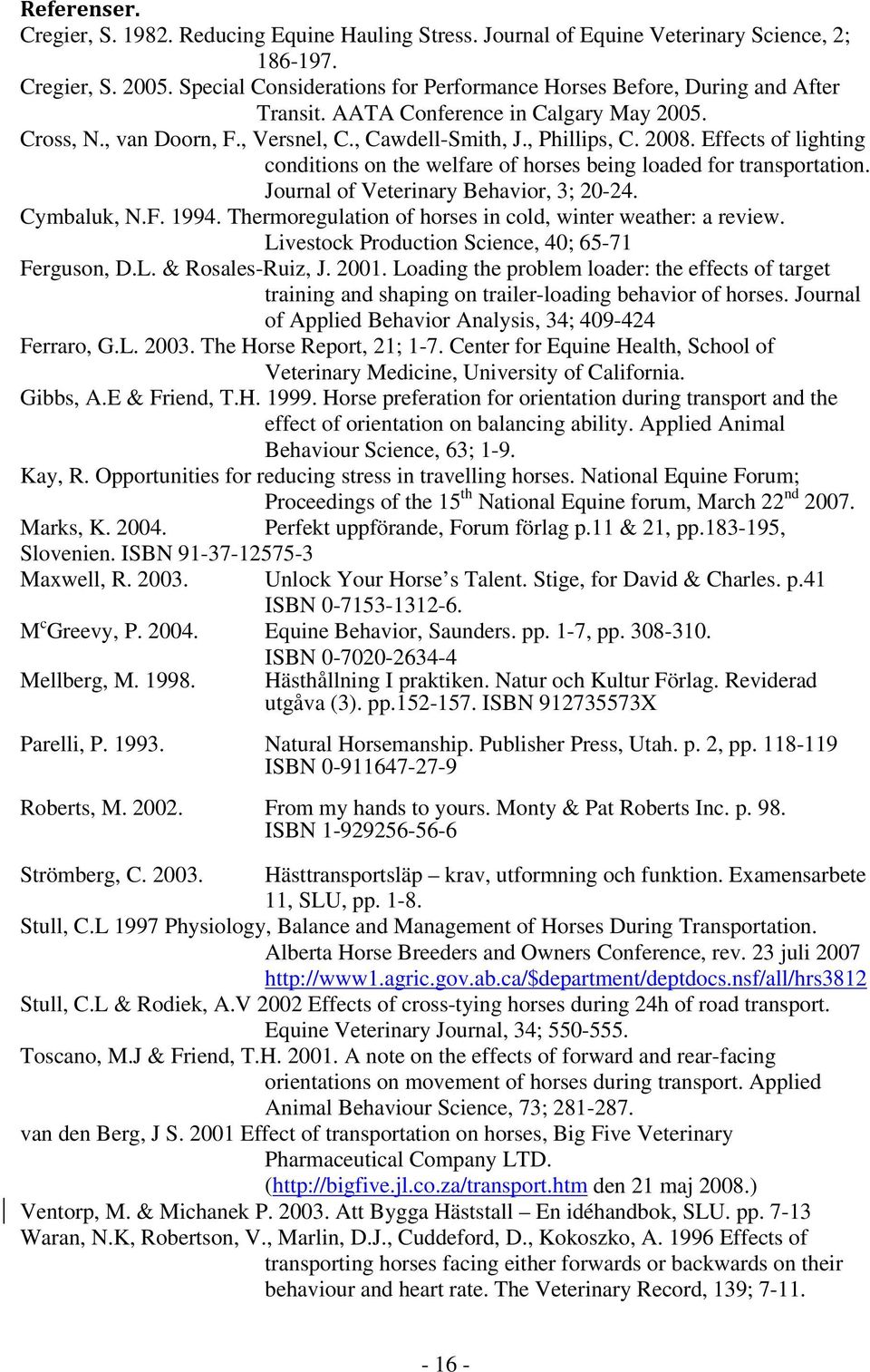 Effects of lighting conditions on the welfare of horses being loaded for transportation. Journal of Veterinary Behavior, 3; 20-24. Cymbaluk, N.F. 1994.