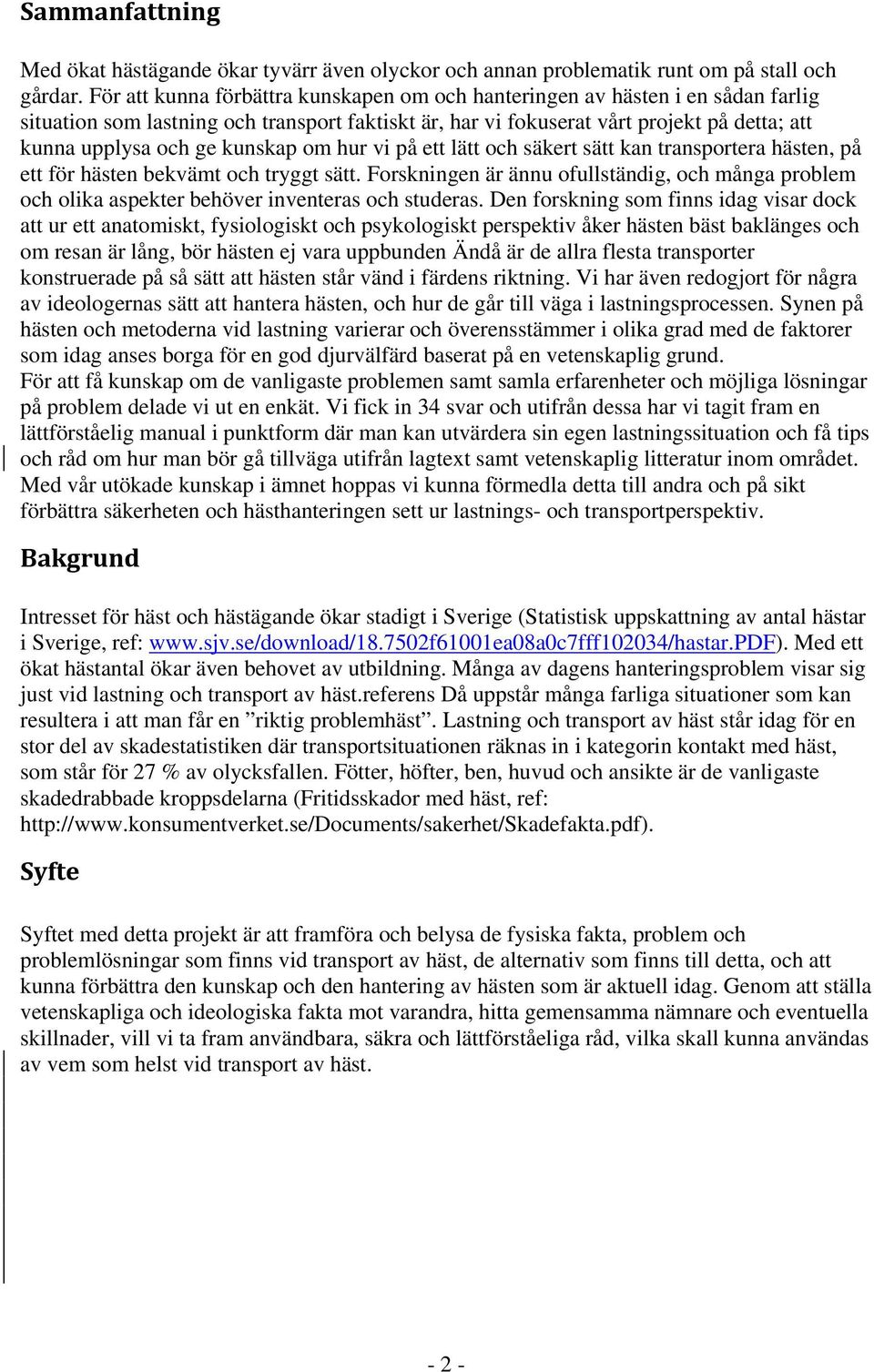 kunskap om hur vi på ett lätt och säkert sätt kan transportera hästen, på ett för hästen bekvämt och tryggt sätt.