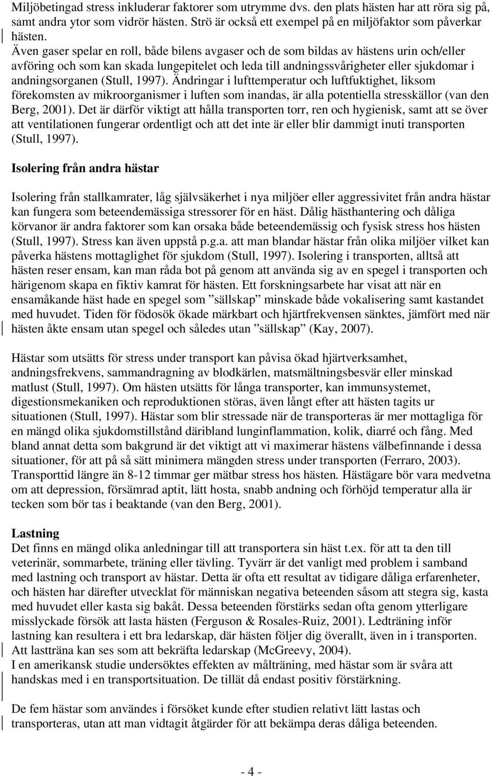 (Stull, 1997). Ändringar i lufttemperatur och luftfuktighet, liksom förekomsten av mikroorganismer i luften som inandas, är alla potentiella stresskällor (van den Berg, 2001).