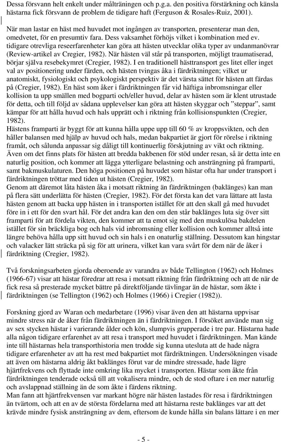 tidigare otrevliga reseerfarenheter kan göra att hästen utvecklar olika typer av undanmanövrar (Review-artikel av Cregier, 1982).