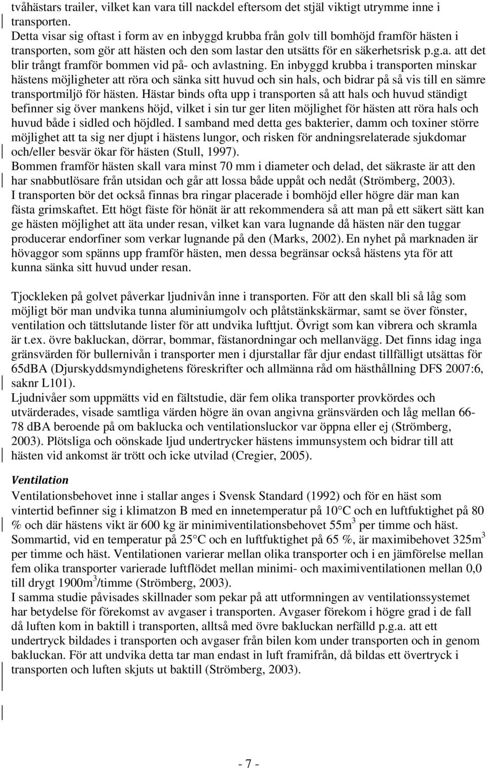 En inbyggd krubba i transporten minskar hästens möjligheter att röra och sänka sitt huvud och sin hals, och bidrar på så vis till en sämre transportmiljö för hästen.