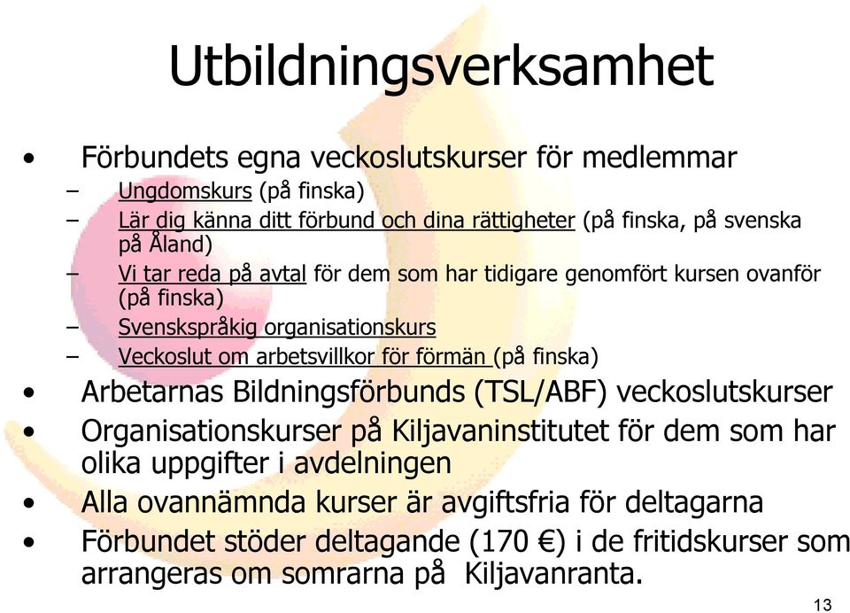 för förmän (på finska) Arbetarnas Bildningsförbunds (TSL/ABF) veckoslutskurser Organisationskurser på Kiljavaninstitutet för dem som har olika uppgifter i