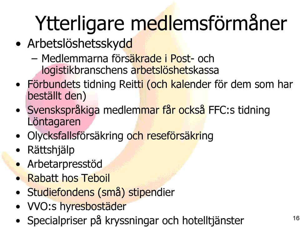 medlemmar får också FFC:s tidning Löntagaren Olycksfallsförsäkring och reseförsäkring Rättshjälp