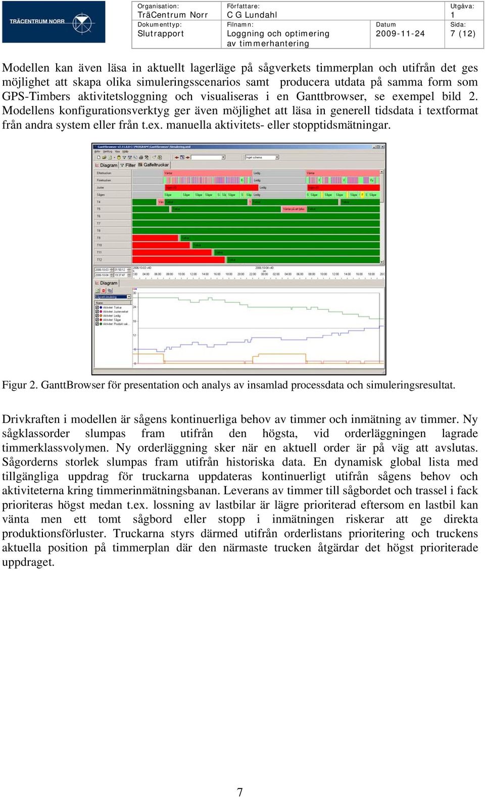 Modellens konfigurationsverktyg ger även möjlighet att läsa in generell tidsdata i textformat från andra system eller från t.ex. manuella aktivitets- eller stopptidsmätningar. Figur 2.