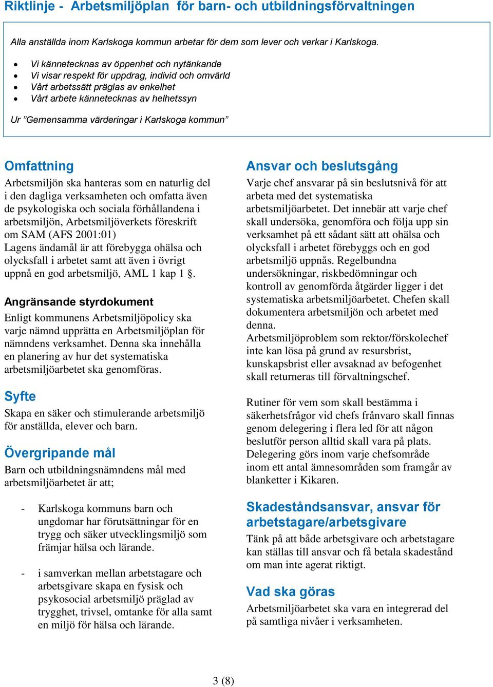 Karlskoga kommun Omfattning Arbetsmiljön ska hanteras som en naturlig del i den dagliga verksamheten och omfatta även de psykologiska och sociala förhållandena i arbetsmiljön, Arbetsmiljöverkets