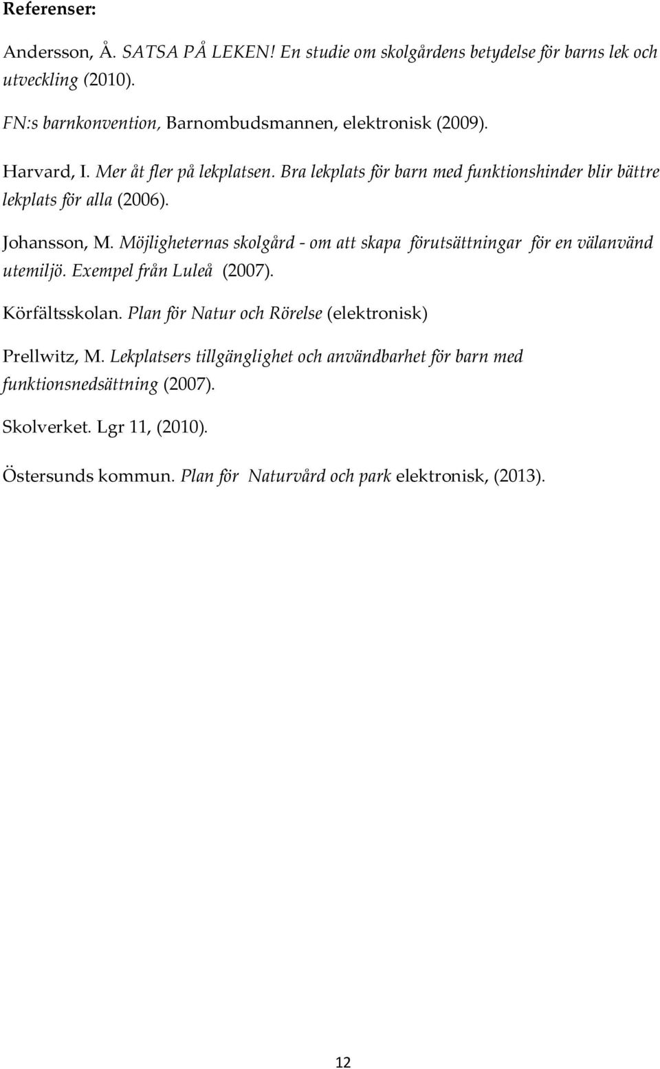 Bra lekplats för barn med funktionshinder blir bättre lekplats för alla (2006). Johansson, M.