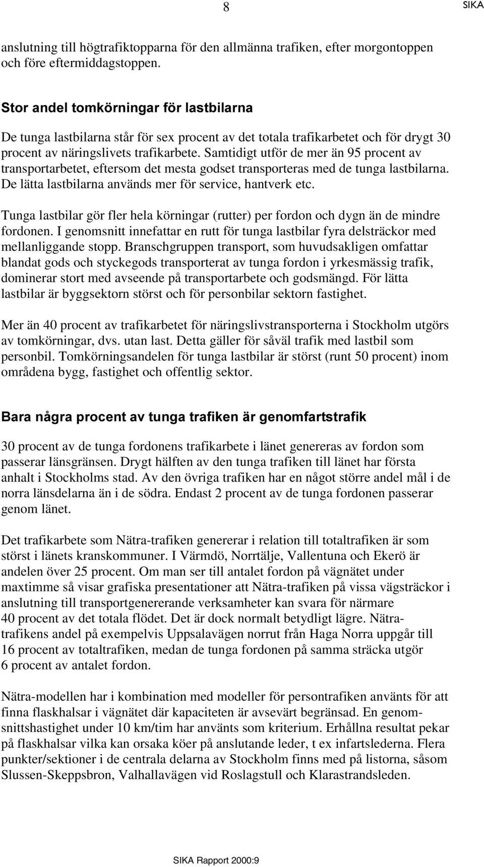 Samtidigt utför de mer än 95 procent av transportarbetet, eftersom det mesta godset transporteras med de tunga lastbilarna. De lätta lastbilarna används mer för service, hantverk etc.