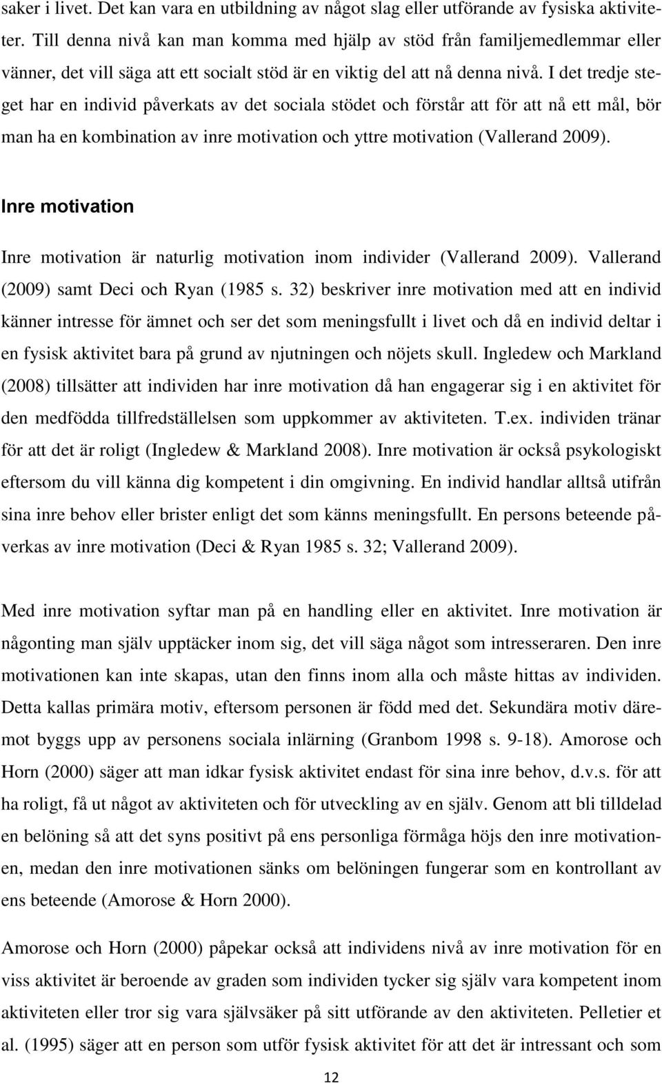 I det tredje steget har en individ påverkats av det sociala stödet och förstår att för att nå ett mål, bör man ha en kombination av inre motivation och yttre motivation (Vallerand 2009).