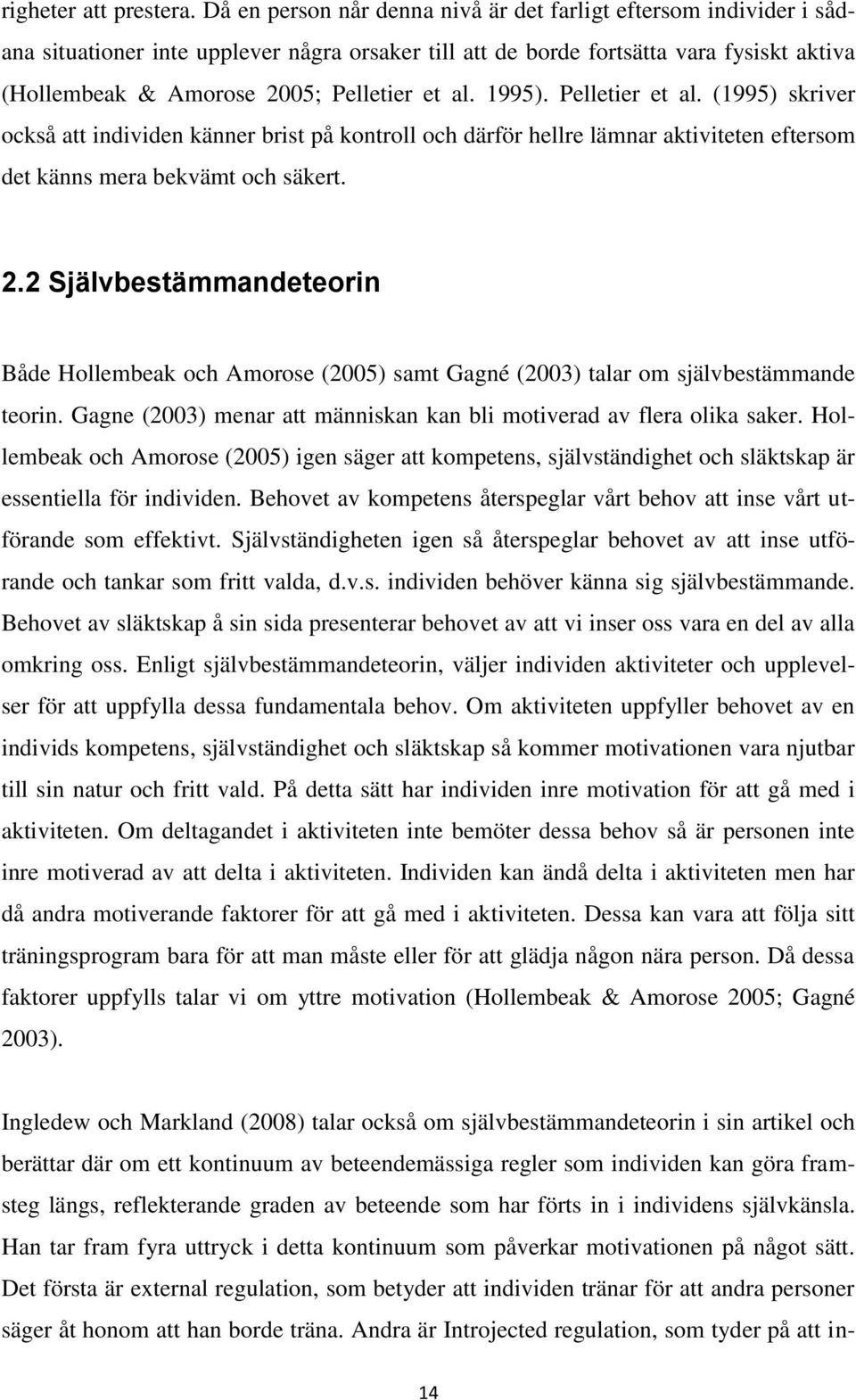 al. 1995). Pelletier et al. (1995) skriver också att individen känner brist på kontroll och därför hellre lämnar aktiviteten eftersom det känns mera bekvämt och säkert. 2.