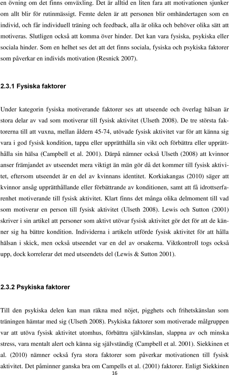 Det kan vara fysiska, psykiska eller sociala hinder. Som en helhet ses det att det finns sociala, fysiska och psykiska faktorer som påverkar en individs motivation (Resnick 2007). 2.3.