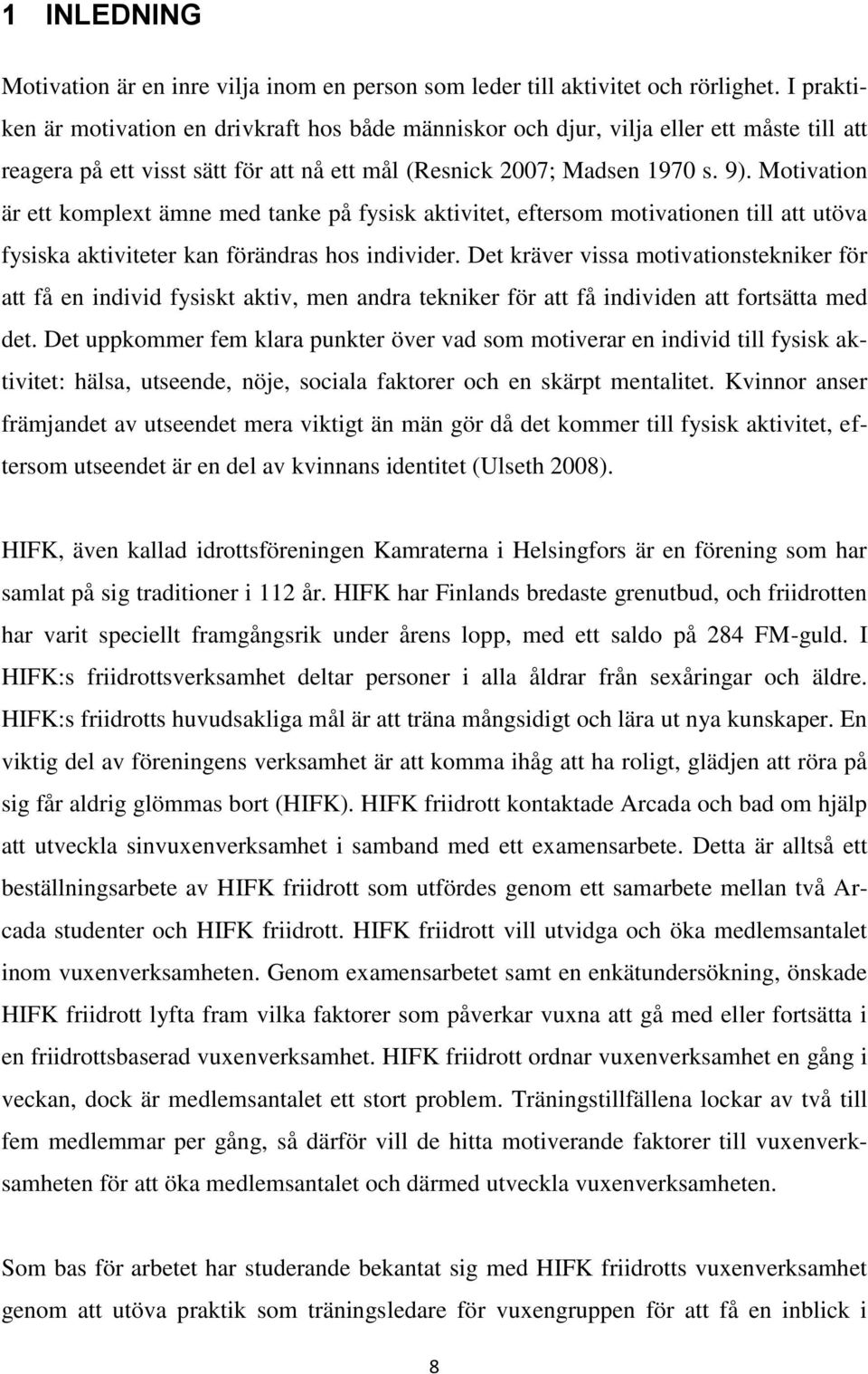 Motivation är ett komplext ämne med tanke på fysisk aktivitet, eftersom motivationen till att utöva fysiska aktiviteter kan förändras hos individer.