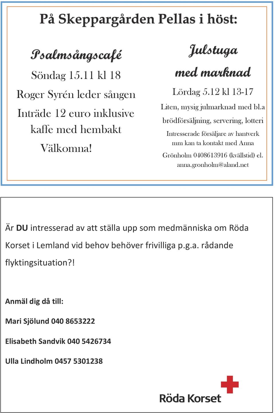 a brödförsäljning, servering, lotteri Intresserade försäljare av hantverk mm kan ta kontakt med Anna Grönholm 0408613916 (kvällstid) el. anna.