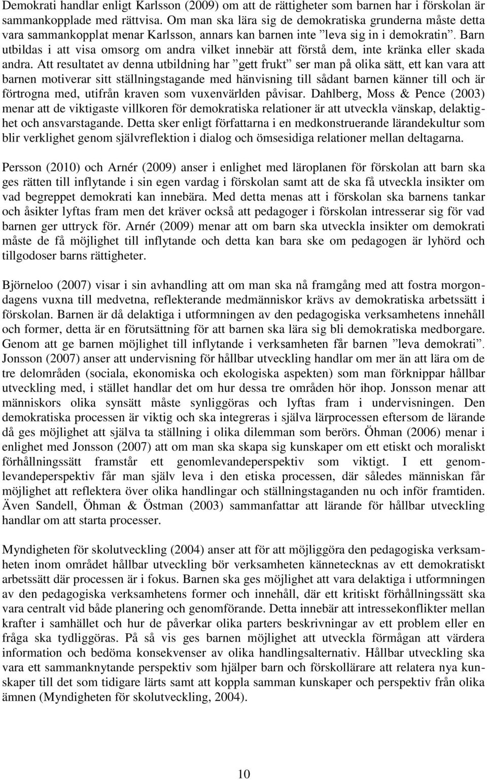 Barn utbildas i att visa omsorg om andra vilket innebär att förstå dem, inte kränka eller skada andra.