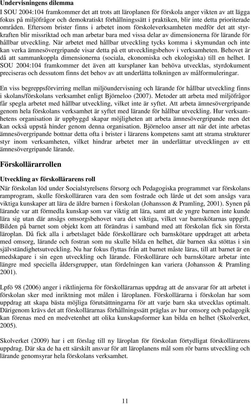 Eftersom brister finns i arbetet inom förskoleverksamheten medför det att styrkraften blir missriktad och man arbetar bara med vissa delar av dimensionerna för lärande för hållbar utveckling.