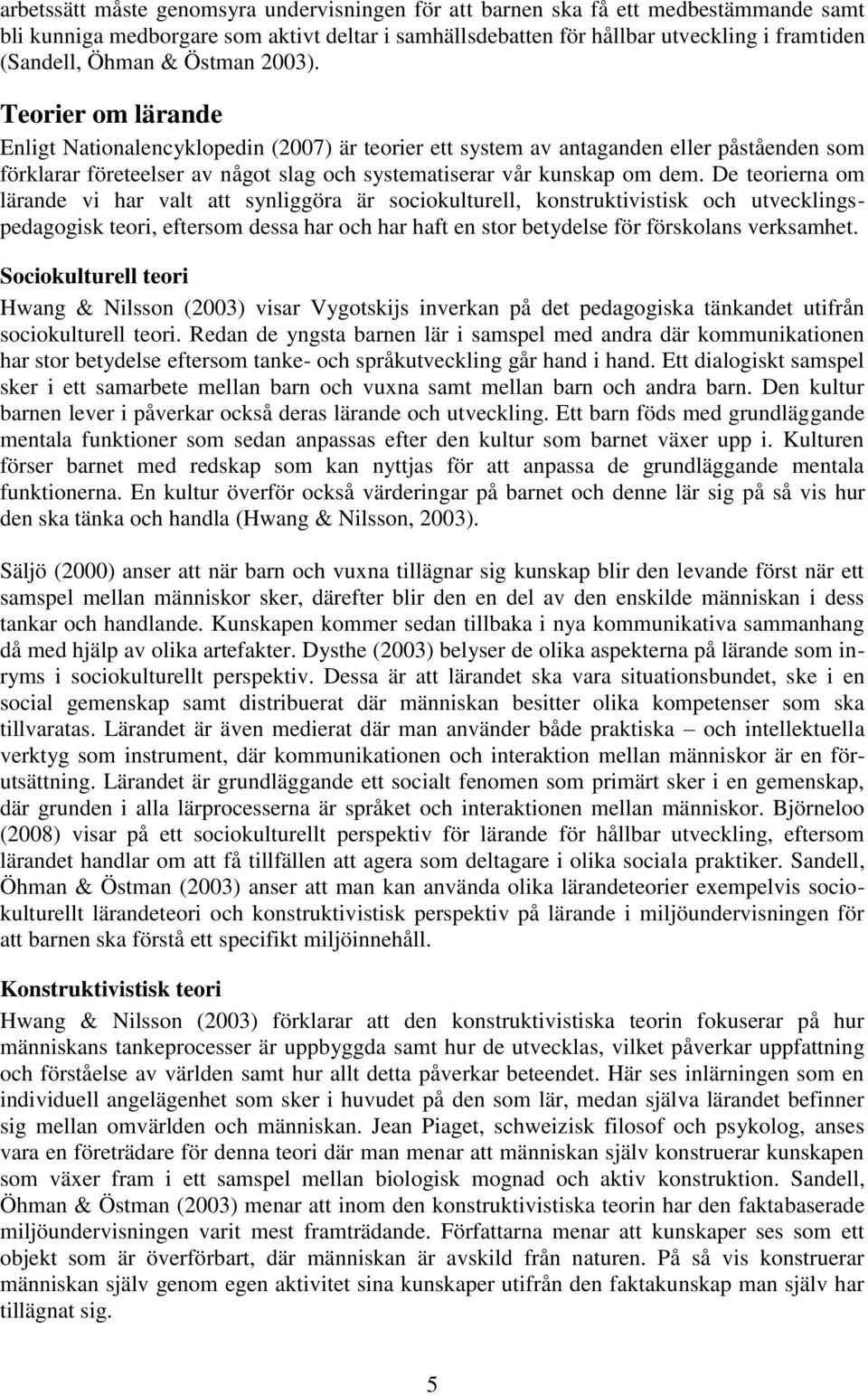 Teorier om lärande Enligt Nationalencyklopedin (2007) är teorier ett system av antaganden eller påståenden som förklarar företeelser av något slag och systematiserar vår kunskap om dem.