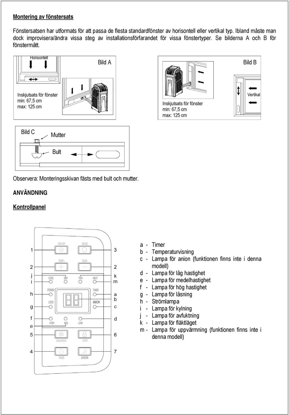 Horisontell Bild A Bild B Inskjutsats för fönster min: 67,5 cm max: 125 cm Inskjutsats för fönster min: 67,5 cm max: 125 cm Vertikal Bild C Mutter Bult Observera: Monteringsskivan fästs med bult och