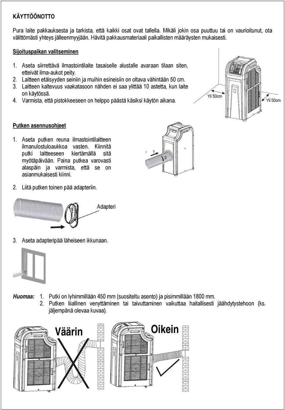 Laitteen etäisyyden seiniin ja muihin esineisiin on oltava vähintään 50 cm. 3. Laitteen kaltevuus vaakatasoon nähden ei saa ylittää 10 astetta, kun laite on käytössä. 4.