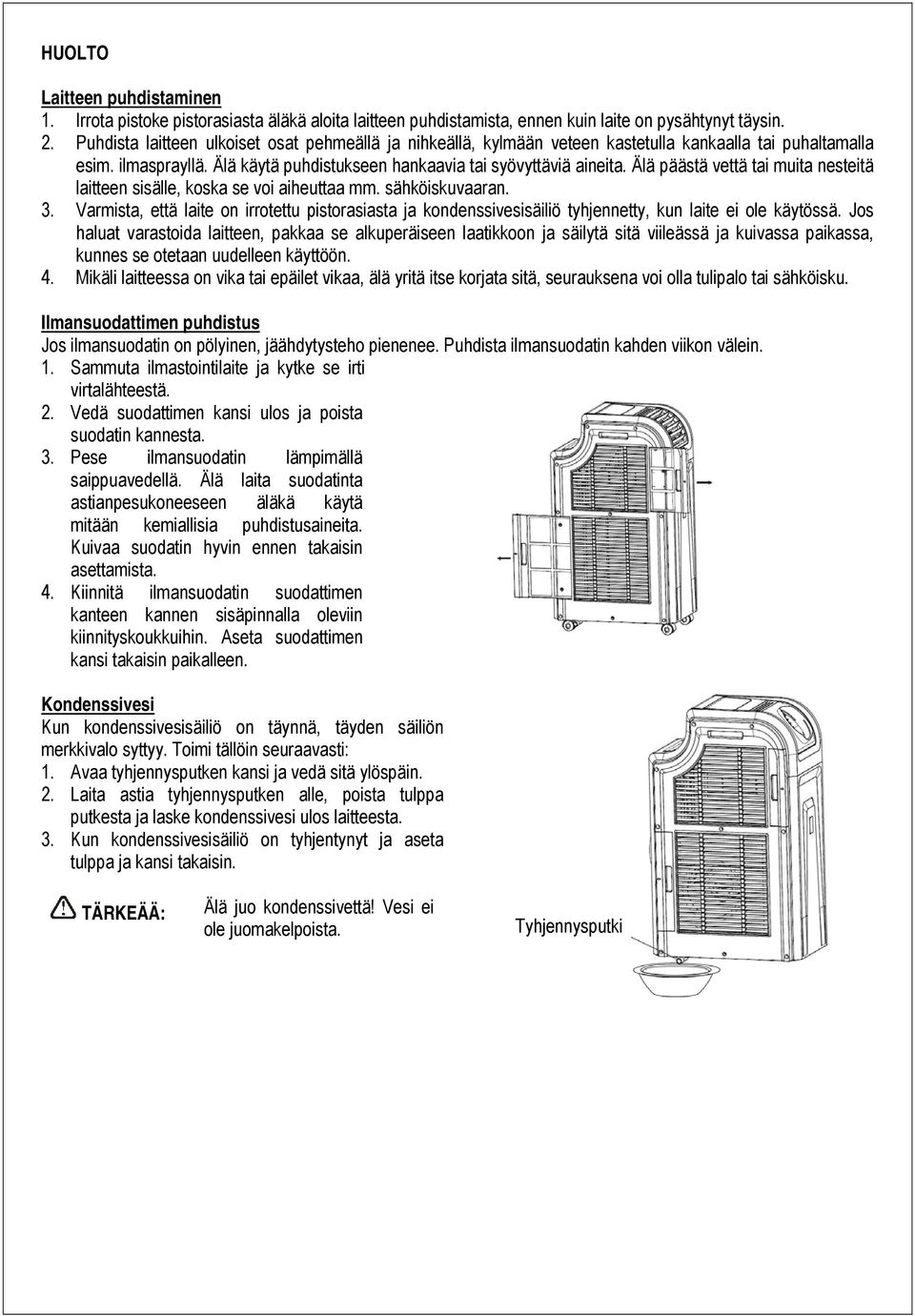 Älä päästä vettä tai muita nesteitä laitteen sisälle, koska se voi aiheuttaa mm. sähköiskuvaaran. 3.