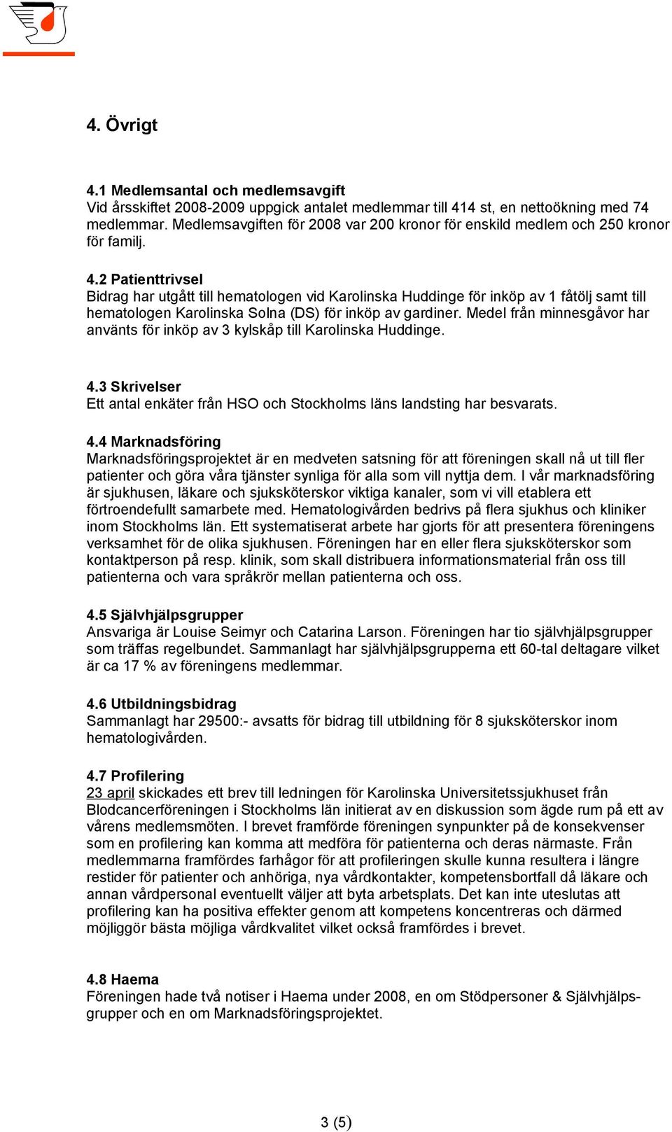 2 Patienttrivsel Bidrag har utgått till hematologen vid Karolinska Huddinge för inköp av 1 fåtölj samt till hematologen Karolinska Solna (DS) för inköp av gardiner.