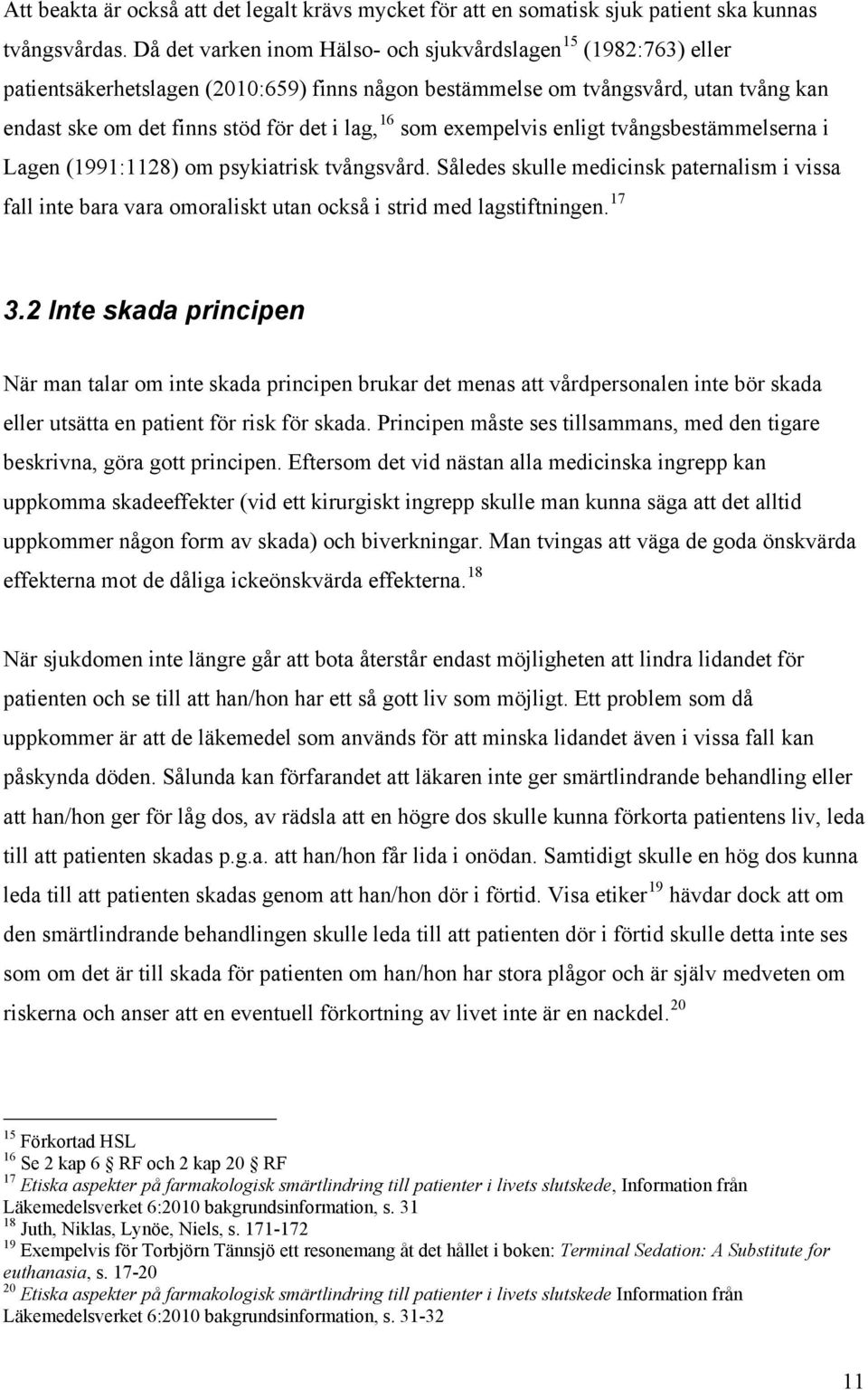 som exempelvis enligt tvångsbestämmelserna i Lagen (1991:1128) om psykiatrisk tvångsvård.