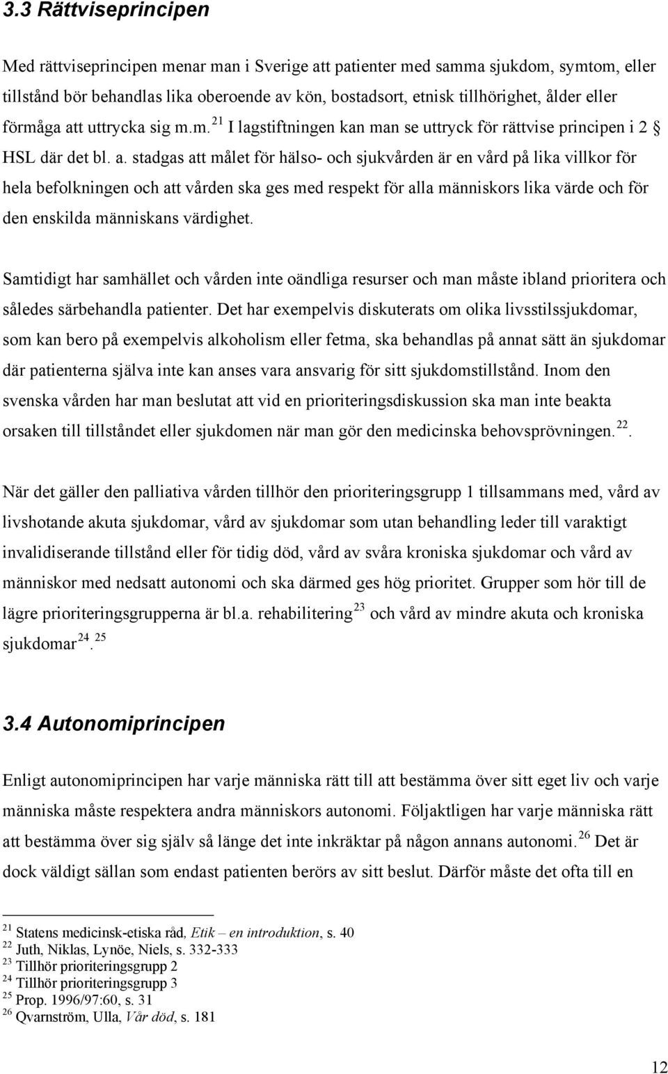 t uttrycka sig m.m. 21 I lagstiftningen kan man se uttryck för rättvise principen i 2 HSL där det bl. a.