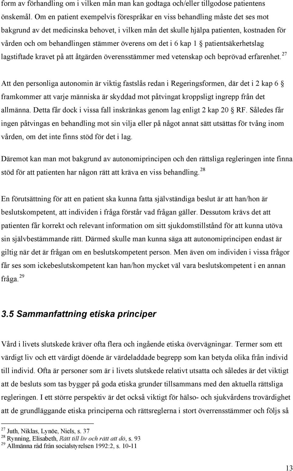 stämmer överens om det i 6 kap 1 patientsäkerhetslag lagstiftade kravet på att åtgärden överensstämmer med vetenskap och beprövad erfarenhet.