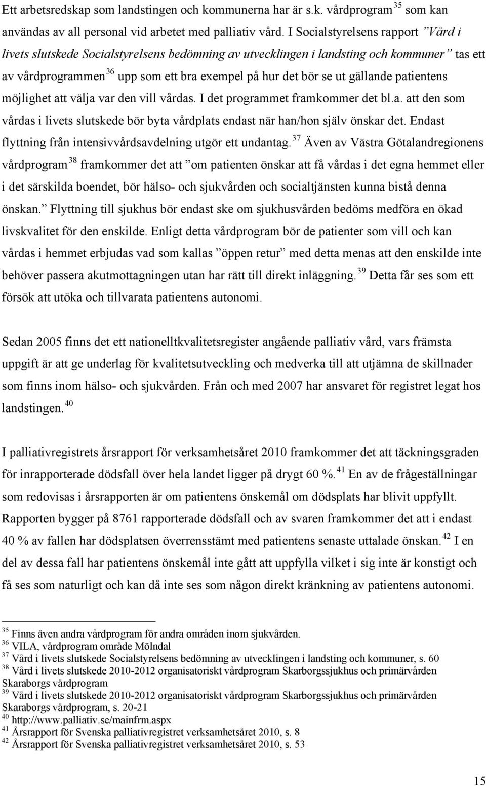 gällande patientens möjlighet att välja var den vill vårdas. I det programmet framkommer det bl.a. att den som vårdas i livets slutskede bör byta vårdplats endast när han/hon själv önskar det.