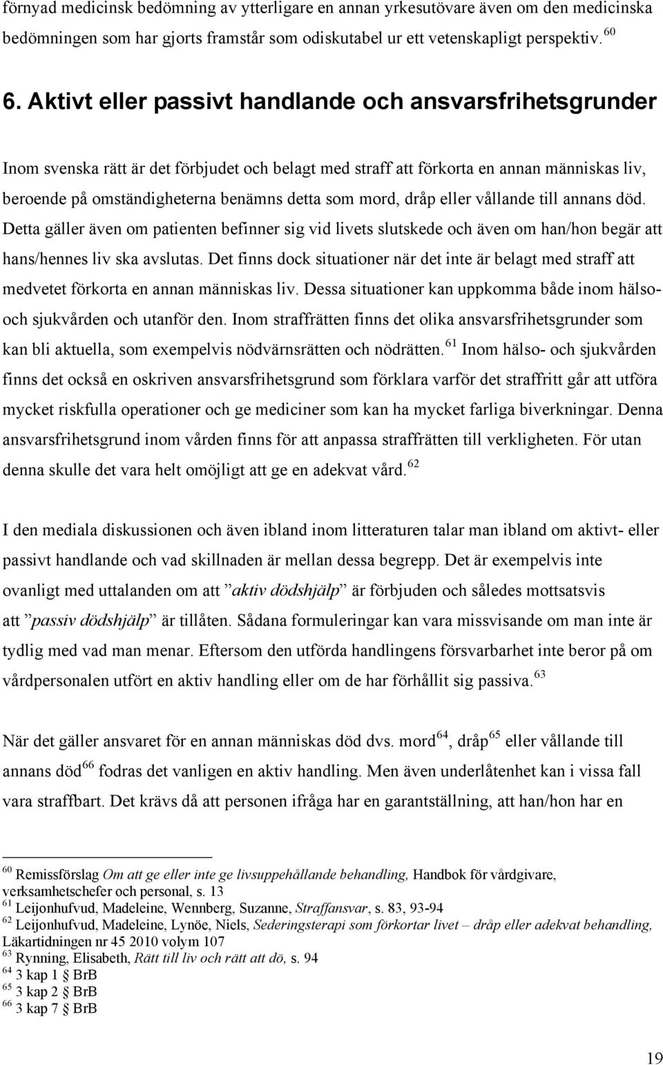 mord, dråp eller vållande till annans död. Detta gäller även om patienten befinner sig vid livets slutskede och även om han/hon begär att hans/hennes liv ska avslutas.