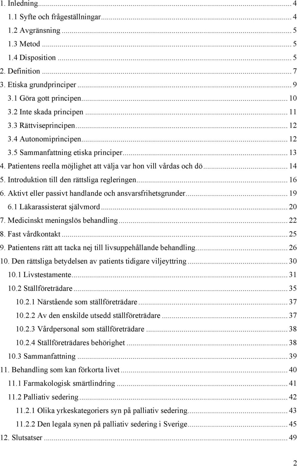 .. 14 5. Introduktion till den rättsliga regleringen... 16 6. Aktivt eller passivt handlande och ansvarsfrihetsgrunder... 19 6.1 Läkarassisterat självmord... 20 7. Medicinskt meningslös behandling.