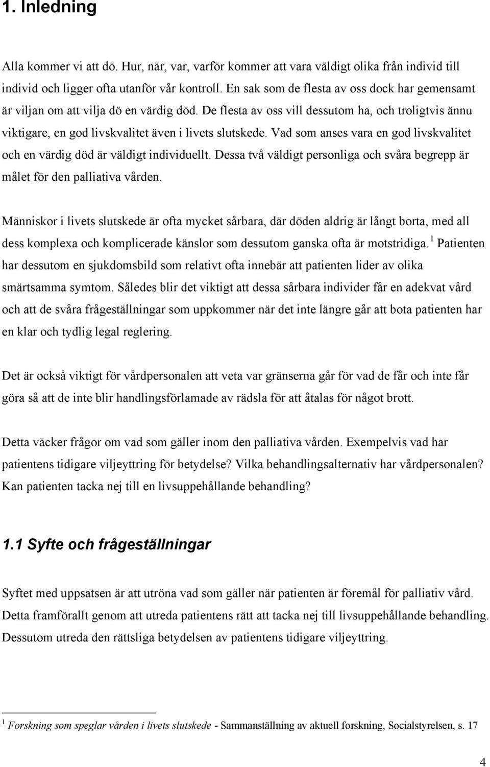 Vad som anses vara en god livskvalitet och en värdig död är väldigt individuellt. Dessa två väldigt personliga och svåra begrepp är målet för den palliativa vården.