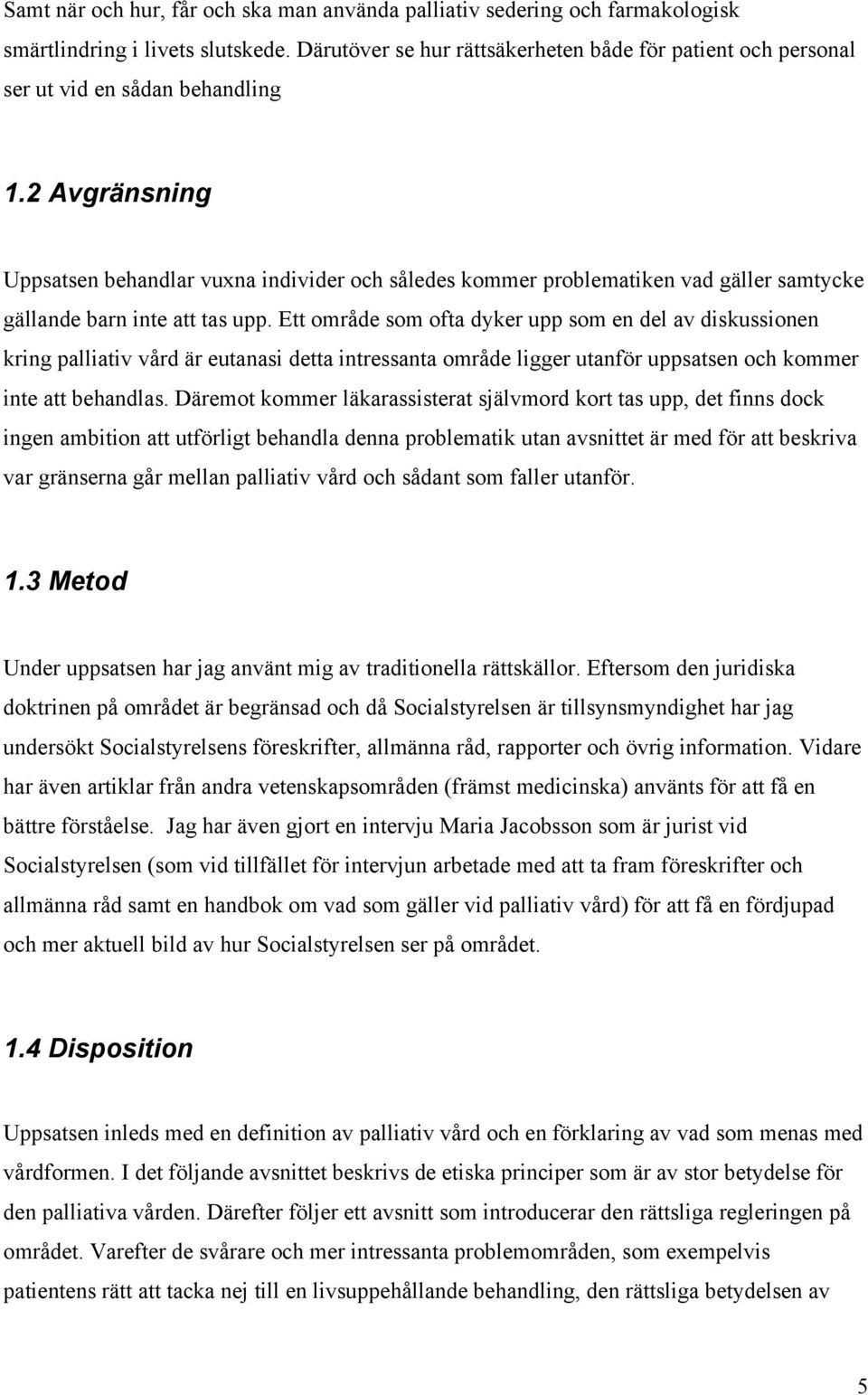 2 Avgränsning Uppsatsen behandlar vuxna individer och således kommer problematiken vad gäller samtycke gällande barn inte att tas upp.