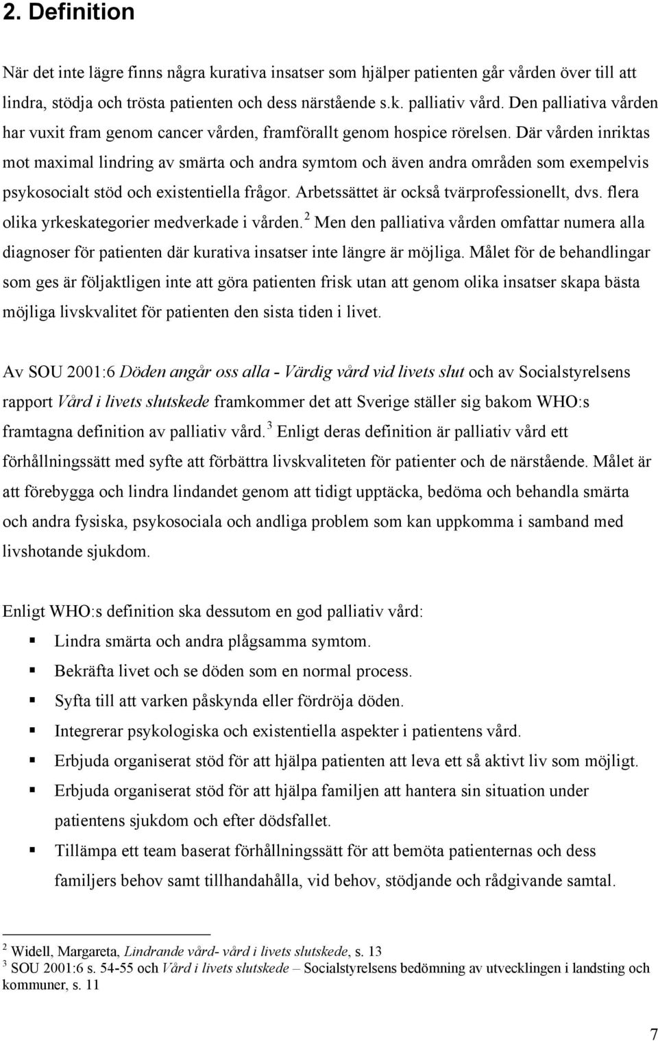 Där vården inriktas mot maximal lindring av smärta och andra symtom och även andra områden som exempelvis psykosocialt stöd och existentiella frågor. Arbetssättet är också tvärprofessionellt, dvs.