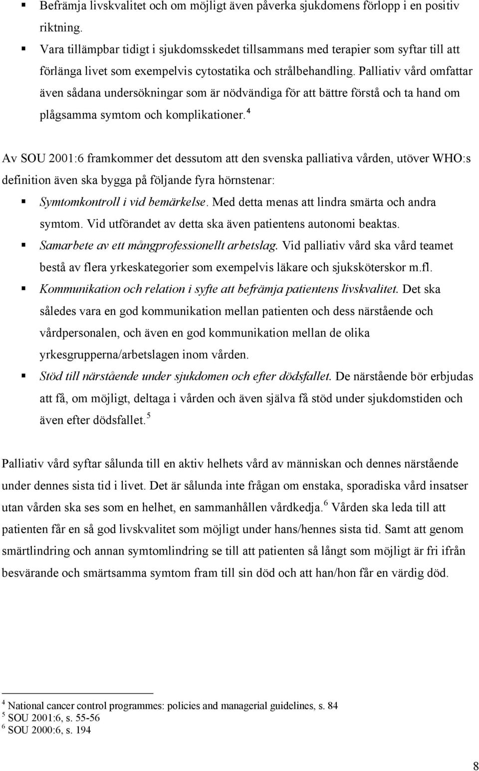 Palliativ vård omfattar även sådana undersökningar som är nödvändiga för att bättre förstå och ta hand om plågsamma symtom och komplikationer.