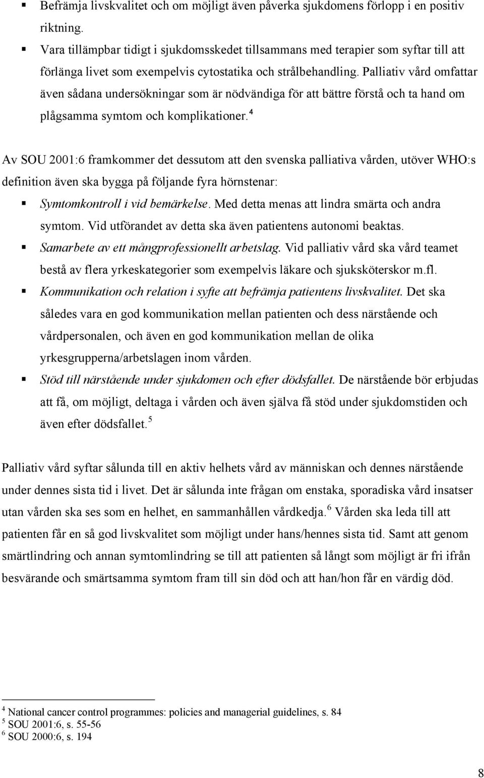 Palliativ vård omfattar även sådana undersökningar som är nödvändiga för att bättre förstå och ta hand om plågsamma symtom och komplikationer.