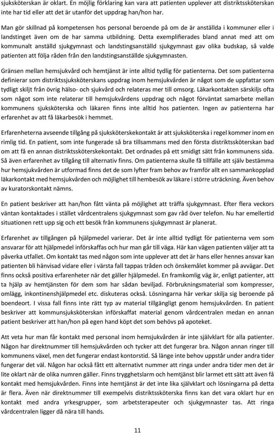 Detta exemplifierades bland annat med att om kommunalt anställd sjukgymnast och landstingsanställd sjukgymnast gav olika budskap, så valde patienten att följa råden från den landstingsanställde