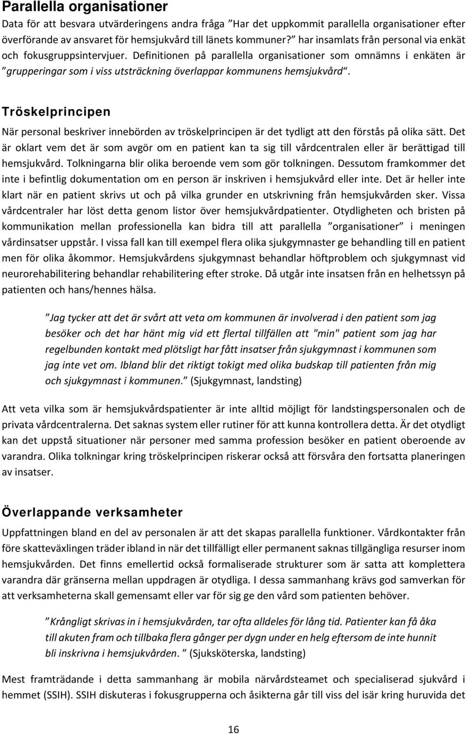 Definitionen på parallella organisationer som omnämns i enkäten är grupperingar som i viss utsträckning överlappar kommunens hemsjukvård.