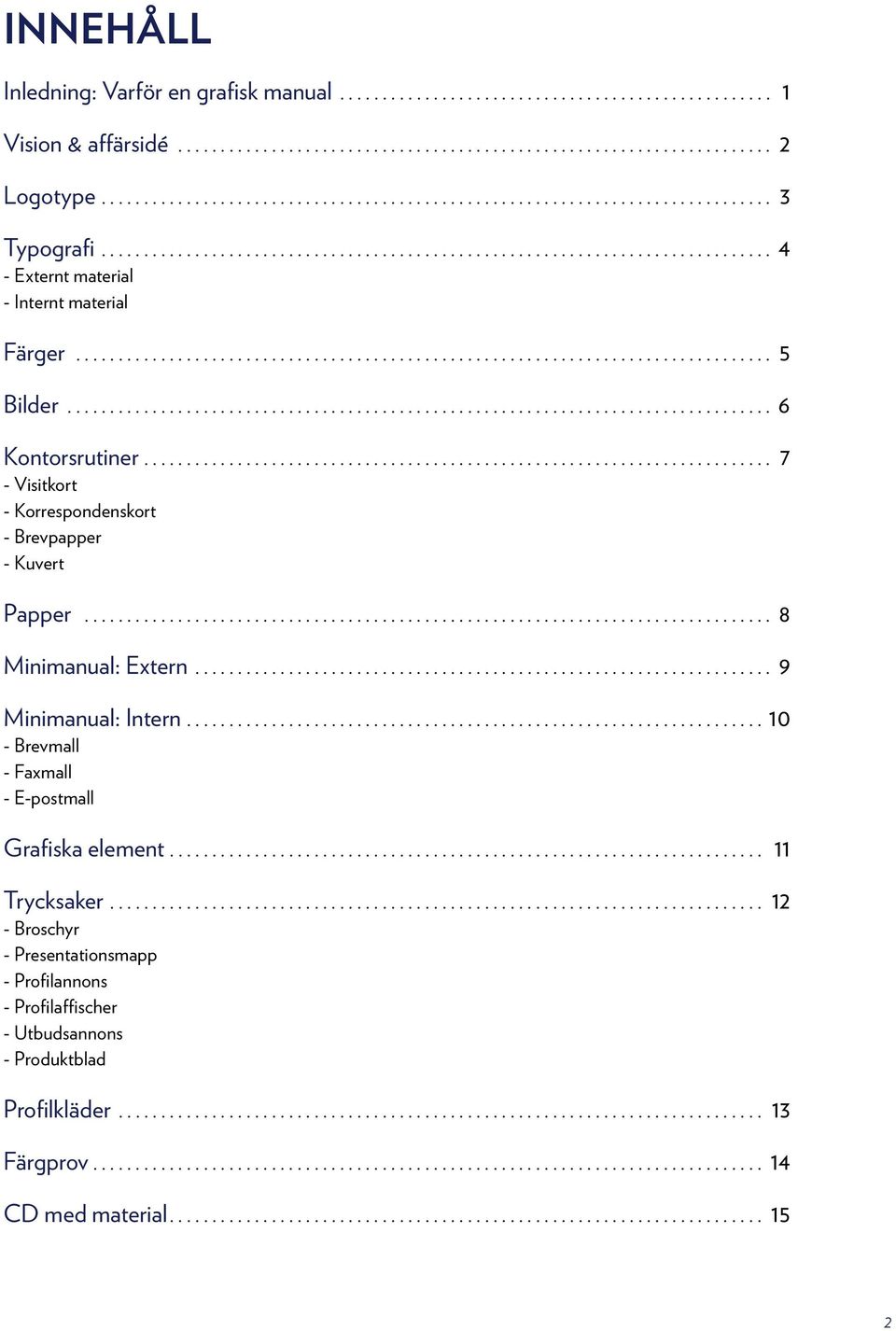 .. 7 - Visitkort - Korrespondenskort - Brevpapper - Kuvert Papper... 8 Minimanual: Extern... 9 Minimanual: Intern.