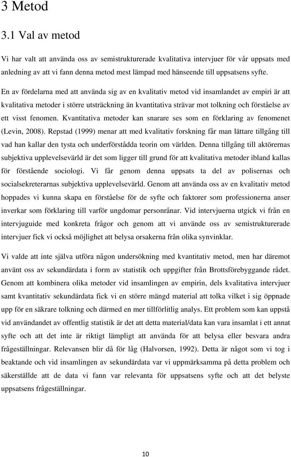 En av fördelarna med att använda sig av en kvalitativ metod vid insamlandet av empiri är att kvalitativa metoder i större utsträckning än kvantitativa strävar mot tolkning och förståelse av ett visst