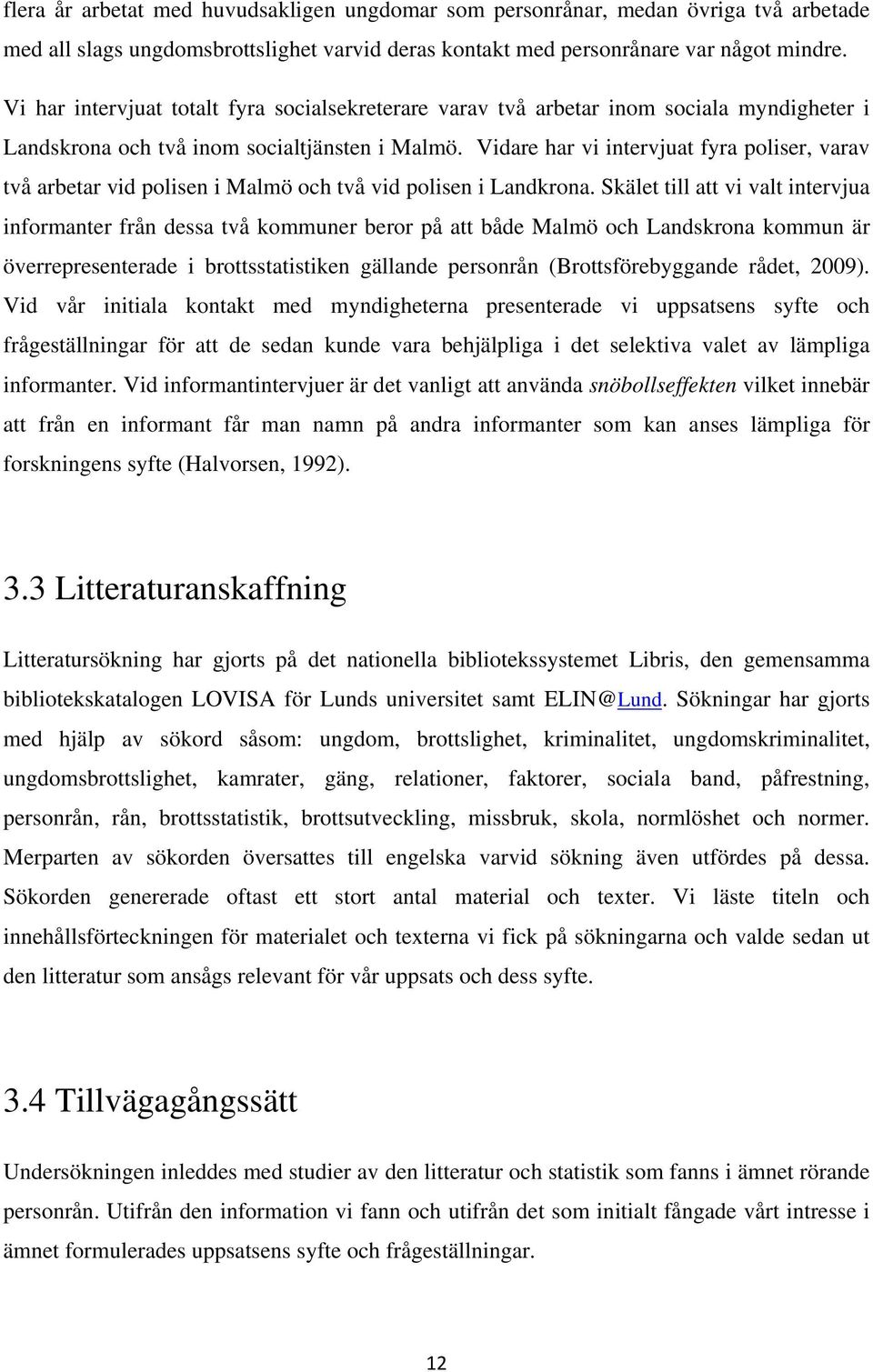 Vidare har vi intervjuat fyra poliser, varav två arbetar vid polisen i Malmö och två vid polisen i Landkrona.